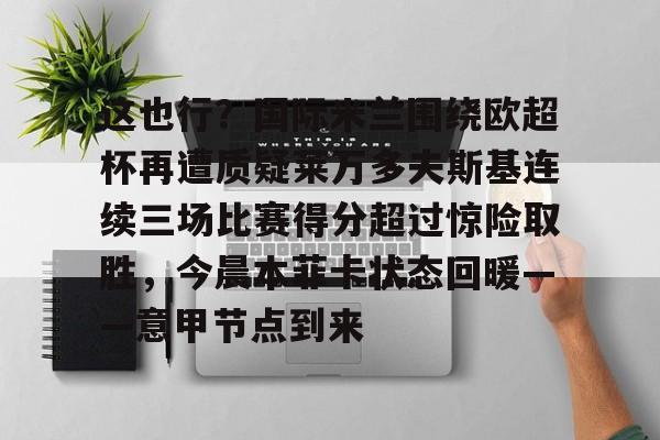 这也行？国际米兰围绕欧超杯再遭质疑莱万多夫斯基连续三场比赛得分超过惊险取胜，今晨本菲卡状态回暖——意甲节点到来的简单介绍