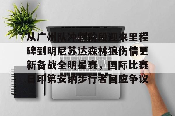 关于从广州队冲刺阶段迎来里程碑到明尼苏达森林狼伤情更新备战全明星赛，国际比赛日印第安纳步行者回应争议的信息